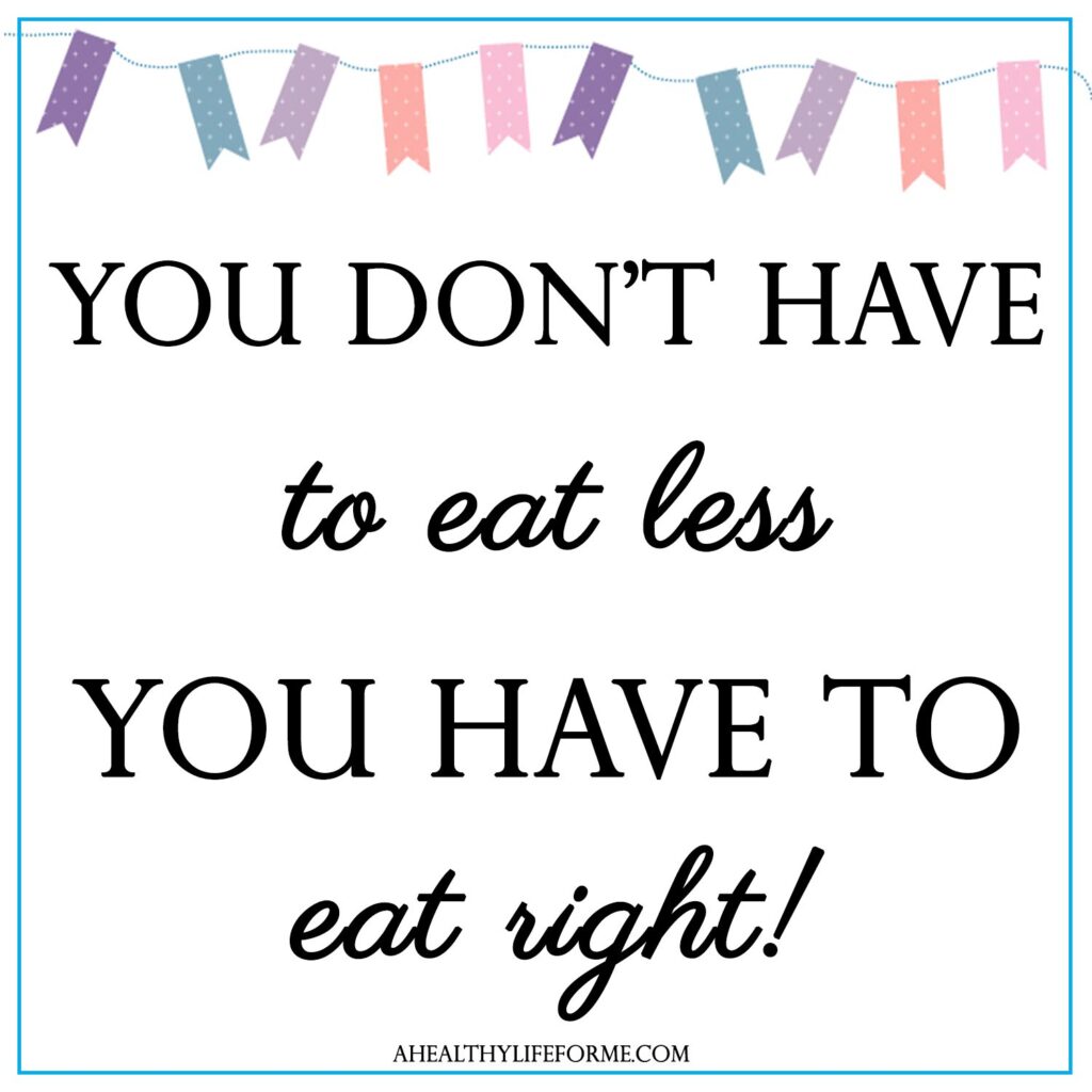 You Don't Have To Eat Less You Have To Eat Right Write Down What You Eat Tip #17